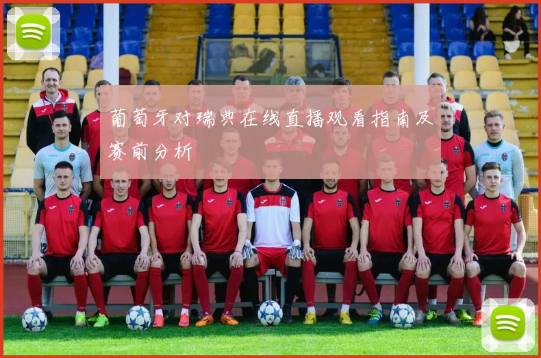 葡萄牙对瑞典在线直播观看指南及赛前分析