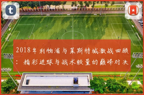 2018年利物浦与莱斯特城激战回顾：精彩进球与战术较量的巅峰对决